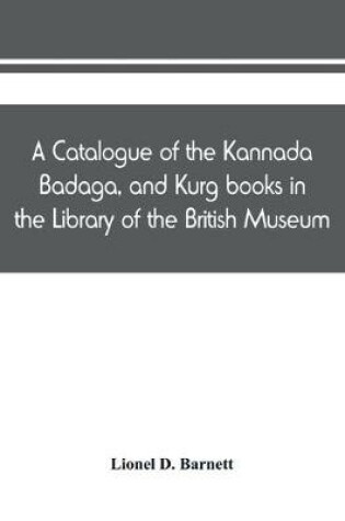 Cover of A catalogue of the Kannada, Badaga, and Kurg books in the Library of the British Museum