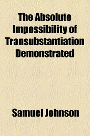 Cover of The Absolute Impossibility of Transubstantiation Demonstrated