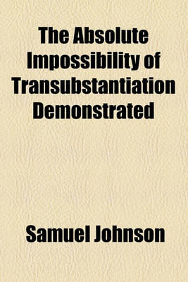 Book cover for The Absolute Impossibility of Transubstantiation Demonstrated