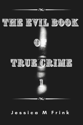 Cover of The Evil Book of True Crime 1