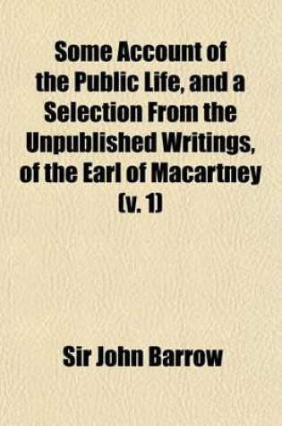 Cover of Some Account of the Public Life, and a Selection from the Unpublished Writings, of the Earl of Macartney (Volume 1)