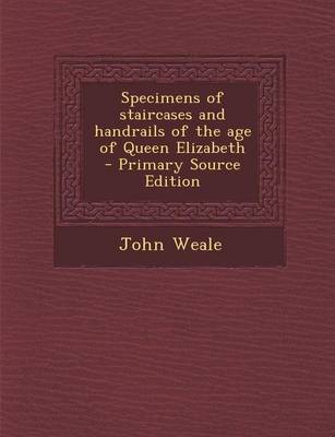 Book cover for Specimens of Staircases and Handrails of the Age of Queen Elizabeth - Primary Source Edition