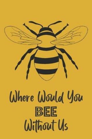 Cover of Where Would You Bee Without Us
