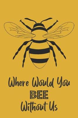 Book cover for Where Would You Bee Without Us