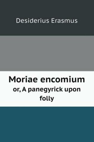 Cover of Moriae encomium or, A panegyrick upon folly