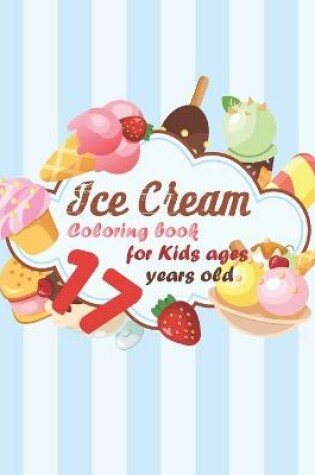 Cover of Ice Cream Coloring book for kids ages 17 years old