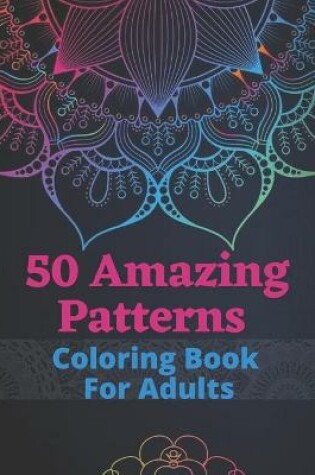 Cover of 50 Amazing Patterns Coloring Book For Adults