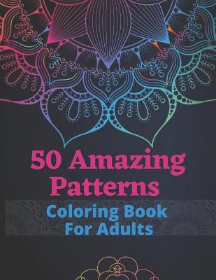 Book cover for 50 Amazing Patterns Coloring Book For Adults