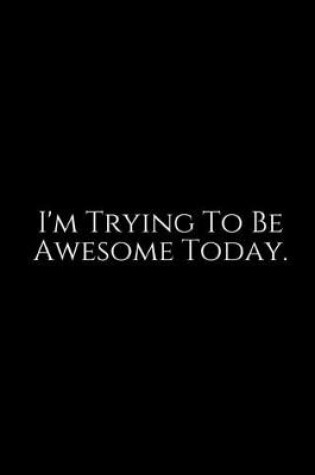 Cover of I'm Trying To Be Awesome Today