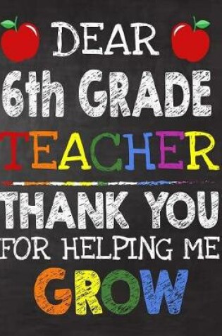 Cover of Dear 6th Grade Teacher Thank You For Helping Me Grow