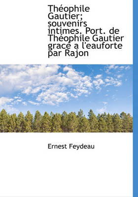 Book cover for Th Ophile Gautier; Souvenirs Intimes. Port. de Th Ophile Gautier Grac A L'Eauforte Par Rajon