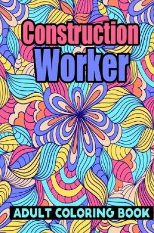 Cover of Construction Worker Adult Coloring Book