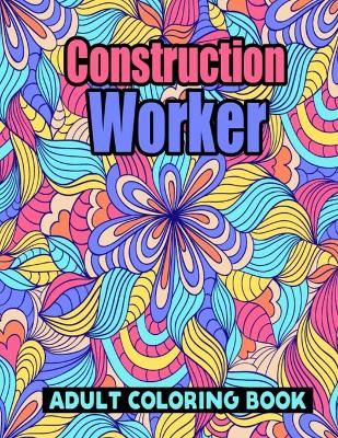 Cover of Construction Worker Adult Coloring Book