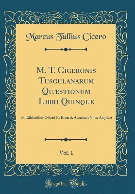 Book cover for M. T. Ciceronis Tusculanarum Quæstionum Libri Quinque, Vol. 1