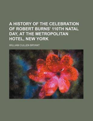 Book cover for A History of the Celebration of Robert Burns' 110th Natal Day, at the Metropolitan Hotel, New York