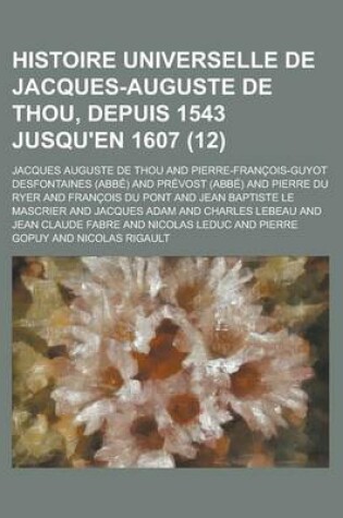 Cover of Histoire Universelle de Jacques-Auguste de Thou, Depuis 1543 Jusqu'en 1607 (12)