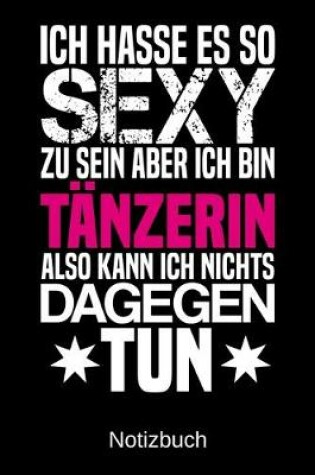 Cover of Ich hasse es so sexy zu sein aber ich bin Tanzerin also kann ich nichts dagegen tun