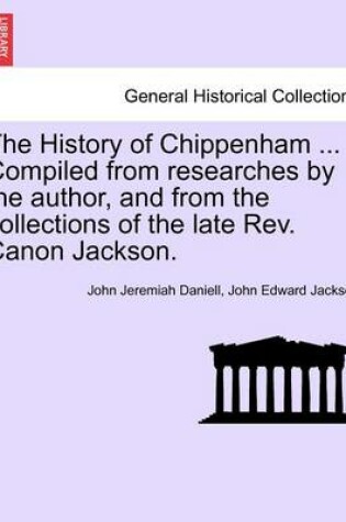 Cover of The History of Chippenham ... Compiled from Researches by the Author, and from the Collections of the Late REV. Canon Jackson.