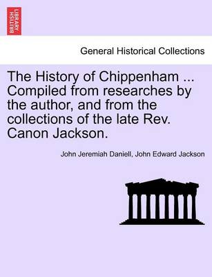 Book cover for The History of Chippenham ... Compiled from Researches by the Author, and from the Collections of the Late REV. Canon Jackson.