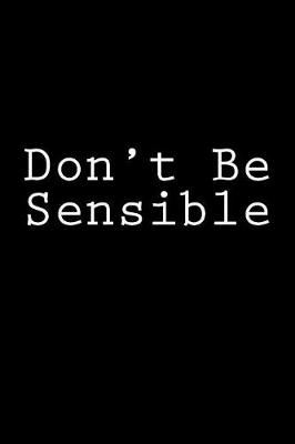 Book cover for Don't Be Sensible