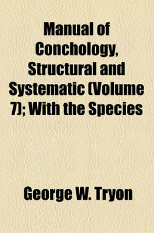 Cover of Manual of Conchology, Structural and Systematic (Volume 7); With the Species