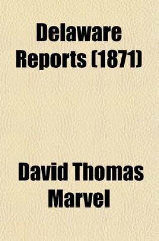 Cover of Delaware Reports Volume 7; Containing Cases Decided in the Supreme Court (Excepting Appeals from the Chancellor) and the Superior Court and the Orphans Court of the State of Delaware