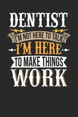 Book cover for Dentist I'm Not Here to Talk I'm Here to Make Things Work