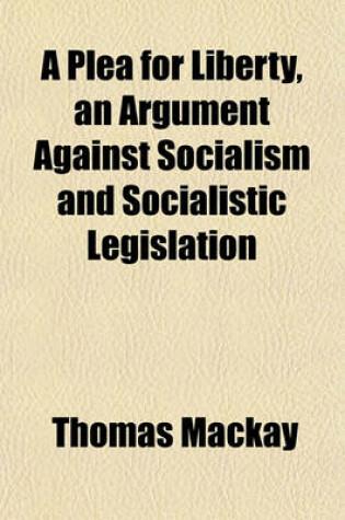 Cover of A Plea for Liberty, an Argument Against Socialism and Socialistic Legislation