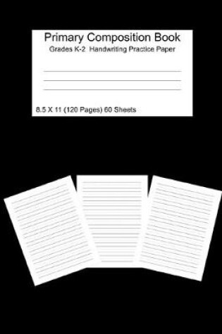 Cover of Primary Composition Notebook Grades K-2 Handwriting Practice Paper 8.5 X 11 120 Pages