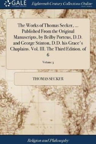 Cover of The Works of Thomas Secker, ... Published from the Original Manuscripts, by Beilby Porteus, D.D. and George Stinton, D.D. His Grace's Chaplains. Vol. III. the Third Edition. of 6; Volume 3