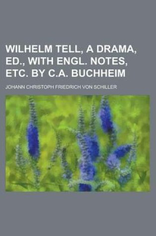 Cover of Wilhelm Tell, a Drama, Ed., with Engl. Notes, Etc. by C.A. Buchheim