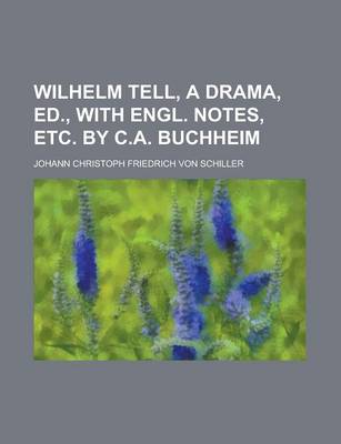 Book cover for Wilhelm Tell, a Drama, Ed., with Engl. Notes, Etc. by C.A. Buchheim