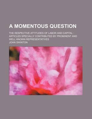 Book cover for A Momentous Question; The Respective Attitudes of Labor and Capital Articles Specially Contributed by Prominent and Well Known Representatives