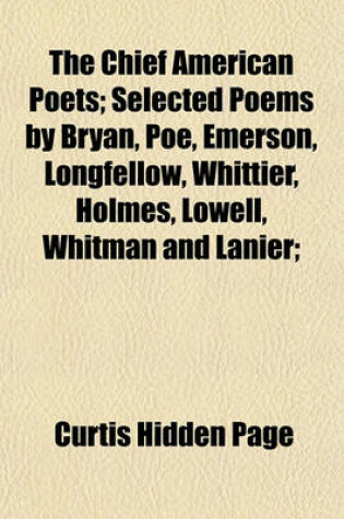 Cover of The Chief American Poets; Selected Poems by Bryan, Poe, Emerson, Longfellow, Whittier, Holmes, Lowell, Whitman and Lanier;