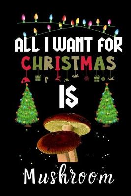Book cover for All I Want For Christmas Is Mushroom