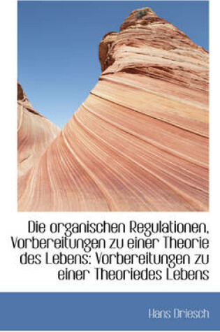 Cover of Die Organischen Regulationen, Vorbereitungen Zu Einer Theorie Des Lebens