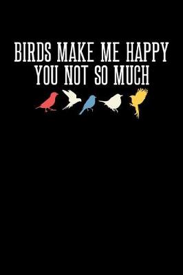 Book cover for Birds Make Me Happy You Not So Much