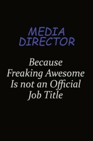 Cover of Media Director Because Freaking Awesome Is Not An Official Job Title