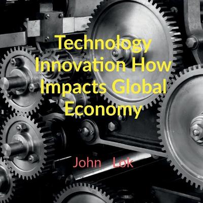 Book cover for Technology Innovation How Impacts Global Economy