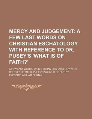 Book cover for Mercy and Judgement; A Few Last Words on Christian Eschatology with Reference to Dr. Pusey's 'What Is of Faith?'. a Few Last Words on Christian Eschatology with Reference to Dr. Pusey's "What Is of Faith?."