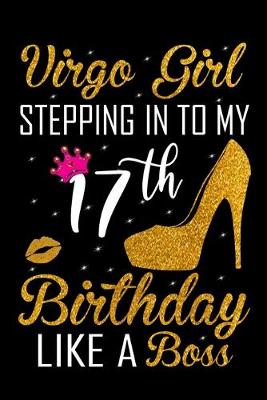 Book cover for Virgo Girl Stepping In To My 17th Birthday Like A Boss