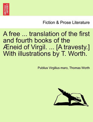 Book cover for A Free ... Translation of the First and Fourth Books of the  neid of Virgil. ... [a Travesty.] with Illustrations by T. Worth.