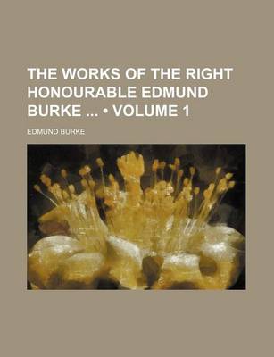 Book cover for The Works of the Right Honourable Edmund Burke (Volume 1)