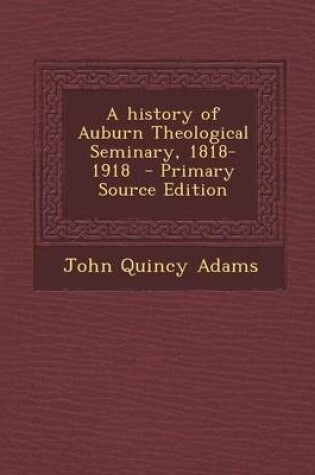 Cover of A History of Auburn Theological Seminary, 1818-1918 - Primary Source Edition