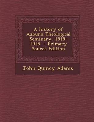 Book cover for A History of Auburn Theological Seminary, 1818-1918 - Primary Source Edition