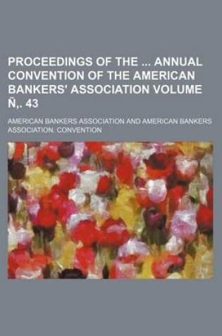 Cover of Proceedings of the Annual Convention of the American Bankers' Association Volume N . 43