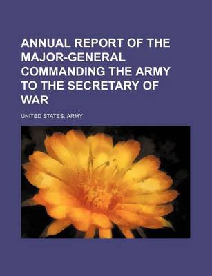 Book cover for Annual Report of the Major-General Commanding the Army to the Secretary of War