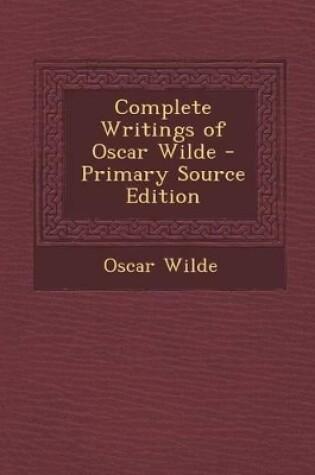 Cover of Complete Writings of Oscar Wilde - Primary Source Edition