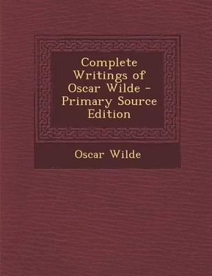 Book cover for Complete Writings of Oscar Wilde - Primary Source Edition