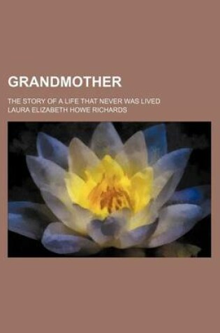 Cover of Grandmother; The Story of a Life That Never Was Lived